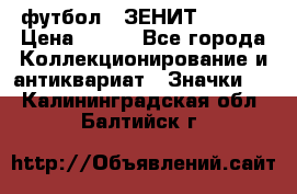 1.1) футбол : ЗЕНИТ  № 097 › Цена ­ 499 - Все города Коллекционирование и антиквариат » Значки   . Калининградская обл.,Балтийск г.